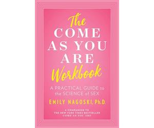 The Come as You Are Workbook: A Practical Guide to the Science of Sex