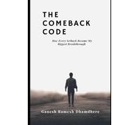 The Comeback Code: How Every Setback Became My Biggest Breakthrough
