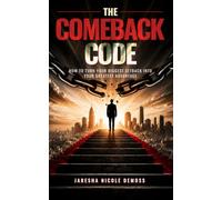 The Comeback Code: How to Turn Your Biggest Setback Into Your Greatest Advantage