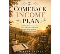 The Comeback Income Plan: A 30-Day Workbook to Find, Test, and Launch a Realistic Side Hustle Without Risking Everything