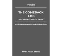 The Comeback Log: APEX LOGS - A 14 Week Injury Recovery & Return to Training Journal for Athletes
