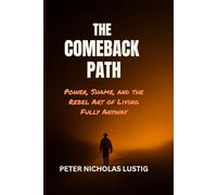 THE COMEBACK PATH: Power, Shame and the Rebel Art of Living Fully Anyway