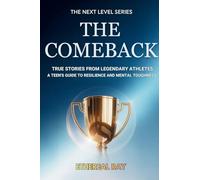 THE COMEBACK: TRUE STORIES FROM LEGENDARY ATHLETES: A TEEN'S GUIDE TO RESILIENCE AND MENTAL TOUGHNESS: 1 (Next Level)