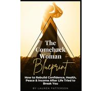 The Comeback Woman Blueprint: How to Rebuild Confidence, Health, Peace & Income After Life Tried to Break You
