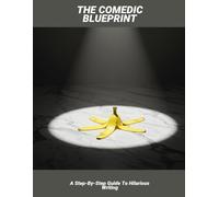 The Comedic Blueprint: A Step-By-Step Guide To Hilarious Writing