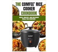 THE COMFEE’ RICE COOKER COOKBOOK: Quick, Healthy, and Delicious Meals for Everyone