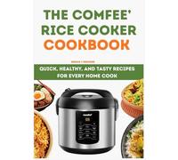 THE COMFEE’ RICE COOKER COOKBOOK: Quick, Healthy, and Tasty Recipes for Every Home Cook