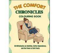 THE COMFORT CHRONICLES COLOURING BOOK: 50 WITTY QUOTES ON ADULTING, COFFEE DEPENDENCY, AND THE POWER OF SOFT PANTS.