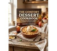 The Comfort Dessert Cookbook: Simple, Cozy Desserts to Relax, Indulge, and Enjoy Anytime
