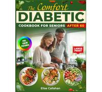 The Comfort Diabetic Cookbook for Seniors After 60: Easy Low-Carb Recipes to Manage Type 2 Diabetes and Pre-Diabetes with Weekly Meal Plans and Grocery Lists to Naturally Lower Blood Sugar.