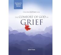 The Comfort of God in Grief: Participant's Resource Manual: A Nine-W rief Care Course