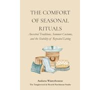 The Comfort of Seasonal Rituals: Ancestral Traditions, Summer Customs, and the Stability of Repeated Living (The Ancestral Living Series: Reconnecting with Traditional Practices and Inherited Wisdom)