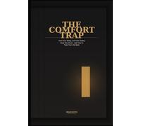 The Comfort Trap: How Fear, Delay, and False Safety Keep You Stuck - and How to Take Your Life Back