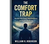 THE COMFORT TRAP: Reclaim Your Focus, Build Resilience, and Escape Mediocrity