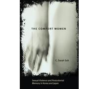 The Comfort Women: Sexual Violence and Postcolonial Memory in Korea and Japan (Worlds of Desire: The Chicago Series on Sexuality, Gender, and Culture)
