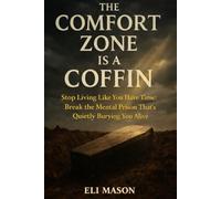 The Comfort Zone Is A Coffin: Stop Living Like You Have Time: Break the Mental Prison That’s Quietly Burying You Alive: Why Comfort, Fear, and Procrastination Keep You Stuck-and How to Break Free