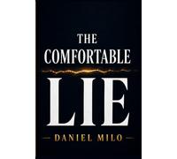 THE COMFORTABLE LIE: How the Life You Settled For Is Quietly Killing the Life You Were Meant to Live