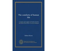 The comforts of human life: or, Smiles and laughter of Charles Chearful and Martin Merryfellow. In seven dialogues