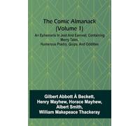 The Comic Almanack (Volume 1); An Ephemeris In Jest And Earnest, Containing Merry Tales, Humerous Poetry, Quips, And Oddities