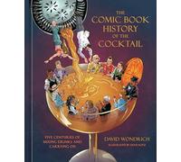 The Comic Book History of the Cocktail: Five Centuries of Mixing Drinks and Carrying On