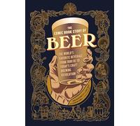The Comic Book Story of Beer: The World's Favorite Beverage from 7000 BC to Today's Craft Brewing Revolution