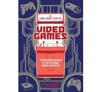 The Comic Book Story of Video Games: The Incredible History of the Electronic Gaming Revolution