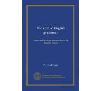 The comic English grammar: a new and facetious introduction to the English tongue