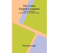The Comic English Grammar: A New And Facetious Introduction To The English Tongue