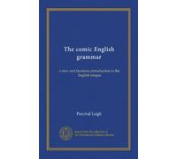 The comic English grammar: a new and facetious introduction to the English tongue