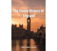 The Comic History of England : The Complete Original Illustrated Version 1847 (Annotated)