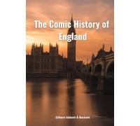 The Comic History of England : The Complete Original Illustrated Version 1847 (Annotated)