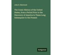 The Comic History of the United States, from a Period Prior to the Discovery of America to Times Long Subsequent to the Present