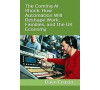 The Coming AI Shock: How Automation Will Reshape Work, Families, and the UK Economy