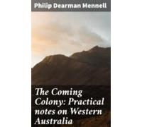 The Coming Colony: Practical Notes On Western Australia (ebook)