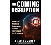 The Coming Disruption: How AI First Will Force Organizations to Change Everything or Face Destruction