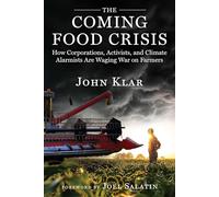 The Coming Food Crisis: How Corporations, Activists, and Climate Alarmists Are Waging War on Farmers