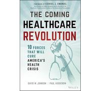 The Coming Healthcare Revolution: 10 Forces that Will Cure America's Health Crisis