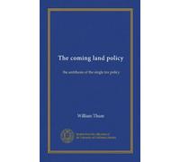 The coming land policy: the antithesis of the single tax policy