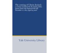 The coming of Christ desired;: a sermon occasioned by the death of Mrs. Jannet Dean who departed this life December 17, 1813, aged 64 years