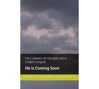 The Coming of The Lord Jesus Christ is Near: He is Coming Soon