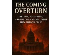 The Coming Overturn: Tartaria, Pole Shifts, and the Cyclical Cataclysms They Tried to Erase (Tartaria, Mudfloods, Pole Reversals, and Global Cataclysms)