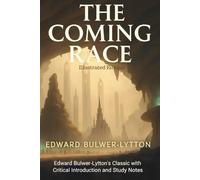 The Coming Race: Edward Bulwer-Lytton's Classic with Critical Introduction and Study Notes