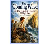 The Coming Wave; Or, The Hidden Treasure of High Rock: A Classic Maritime Adventure of Hidden Treasure, Courage, and Coastal Mystery With Original Illustrations