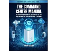 The Command Center Manual: Mastering the HomeBase, Local Storage, and App Automation for Eufy Security Systems (THE SMART HOME SENTRY SERIES)