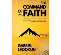 The Command of Faith: Stop living on default-reclaim control! Speak boldly, command fearlessly, shape realities, move mountains!