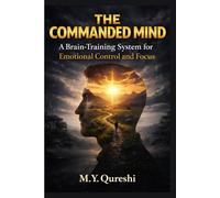 THE COMMANDED MIND: A Brain-Training System to Control Emotions, Break Distraction, and Lead with Clarity