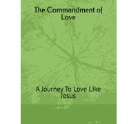 The Commandment of Love: A Journey To Love Like Jesus