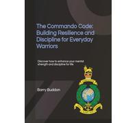 The Commando Code: Building Resilience and Discipline for Everyday Warriors