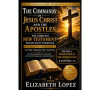 THE COMMANDS OF JESUS CHRIST AND THE APOSTLES VOL 1: The Complete New Testament Discipleship Workbook