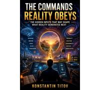 THE COMMANDS REALITY OBEYS: Emotion, Intention, Attention, and the Search for the Hidden Interface of the Universe: 2 (THE TITOV THEORY OF REALITY)